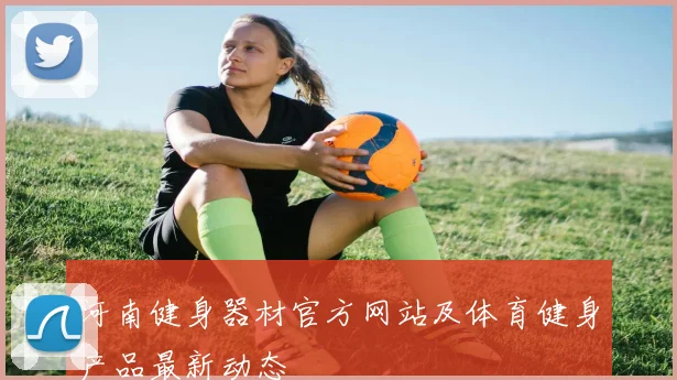 河南健身器材官方网站及体育健身产品最新动态